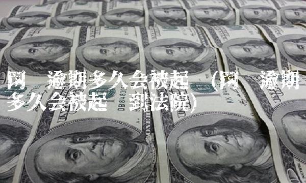 网贷逾期多久会被起诉(网贷逾期多久会被起诉到法院)