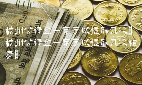 杭州公积金一年可以提取几次(杭州公积金一年可以提取几次租房)