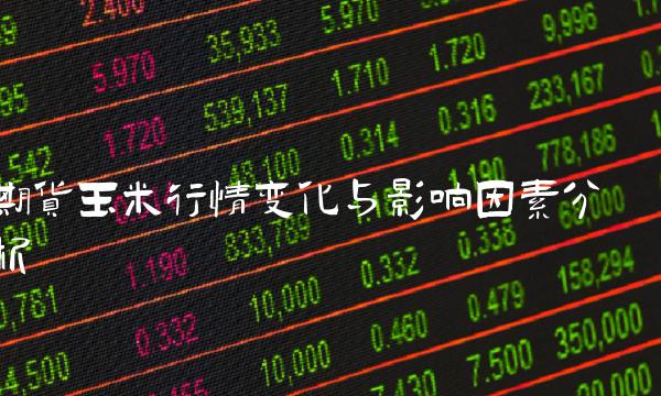 期货玉米行情变化与影响因素分析