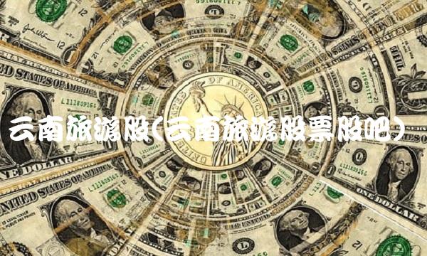 云南旅游股(云南旅游股票股吧)
