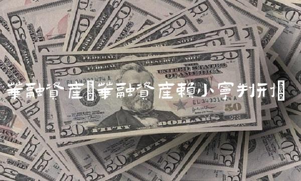 华融资产(华融资产赖小宁判刑)