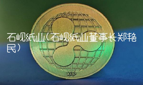 石岘纸业(石岘纸业董事长郑艳民)