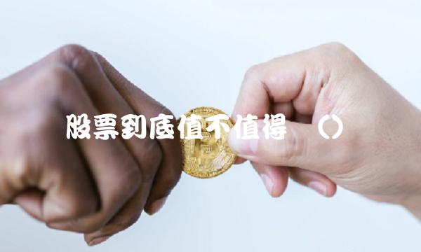 股票到底值不值得买()