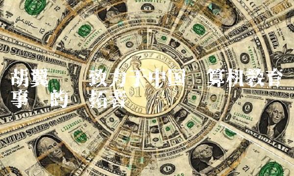 胡翼时——致力于中国计算机教育事业的开拓者