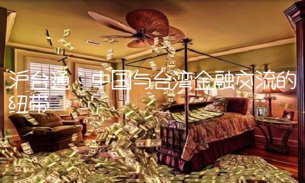 沪台通：中国与台湾金融交流的纽带