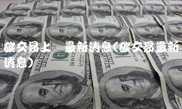 碳交易上线最新消息(碳交易最新消息)