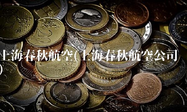 上海春秋航空(上海春秋航空公司)