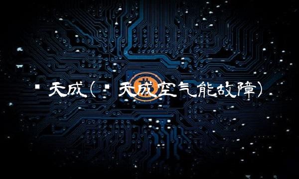 华天成(华天成空气能故障)