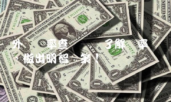 外汇汇率查询——了解汇率变动，做出明智决策！