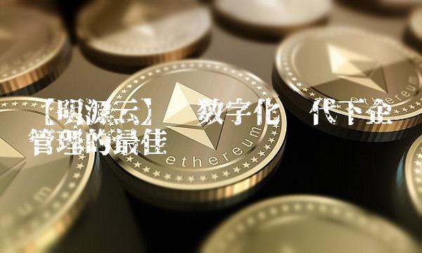 【明源云】——数字化时代下企业管理的最佳选择
