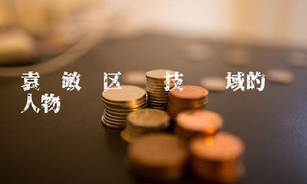 袁剑敏——区块链技术领域的领军人物