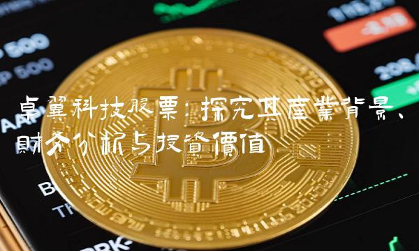 卓翼科技股票：探究其产业背景、财务分析与投资价值