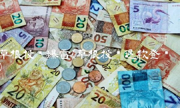 草根投资爆雷(草根投资退款登记)