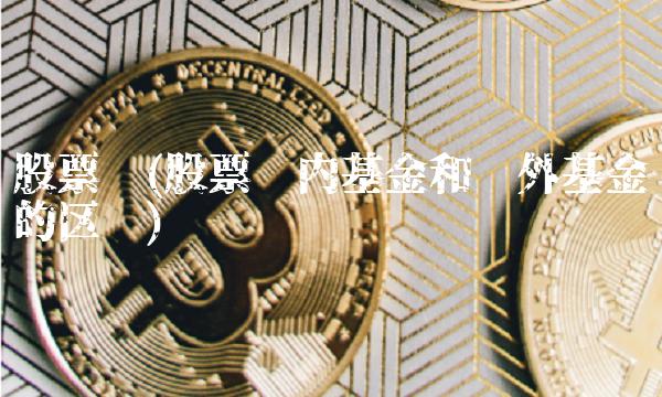 股票场(股票场内基金和场外基金的区别)