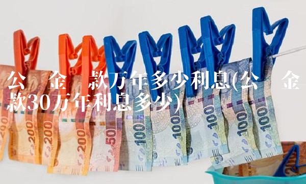公积金贷款万年多少利息(公积金贷款30万年利息多少)