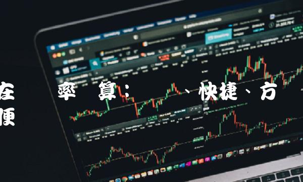 在线汇率换算：简单、快捷、方便