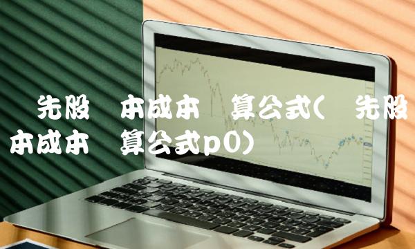 优先股资本成本计算公式(优先股资本成本计算公式p0)