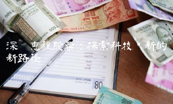深圳惠程股票：探索科技创新的新路径
