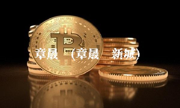 章晟曼(章晟曼新城)(1)