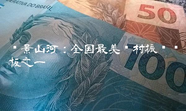 胜景山河：全国最美乡村振兴样板之一