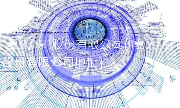 华夏人寿保险股份有限公司(华夏人寿保险股份有限公司地址)