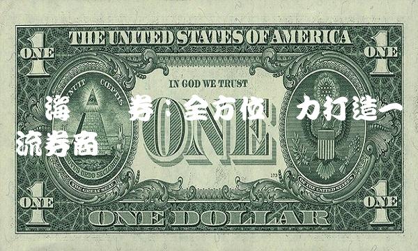 东海龙证券：全方位实力打造一流券商