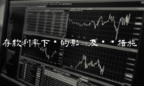 存款利率下调的影响及应对措施