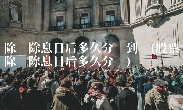 除权除息日后多久分红到账(股票除权除息日后多久分红)