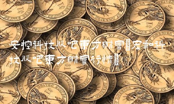 安控科技股吧东方财富(宏和科技股吧东方财富行情)
