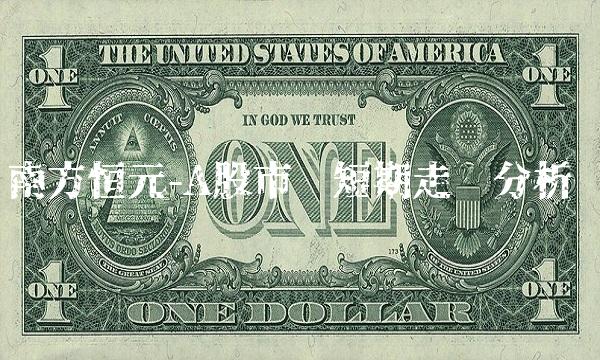 南方恒元-A股市场短期走势分析