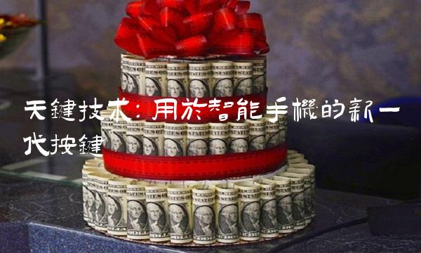 天键技术：用于智能手机的新一代按键
