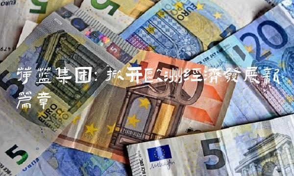 荷兰集团：掀开欧洲经济发展新篇章