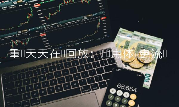 重庆天天在线回放：让应用体验更流畅