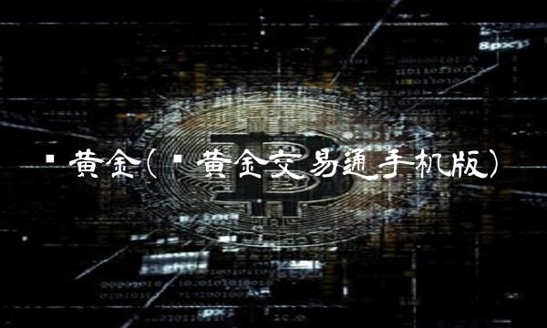 纸黄金(纸黄金交易通手机版)