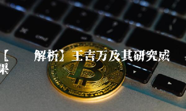 【专业解析】王吉万及其研究成果