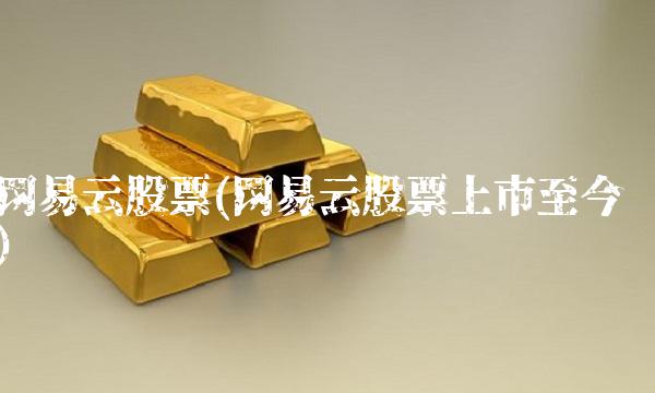 网易云股票(网易云股票上市至今)