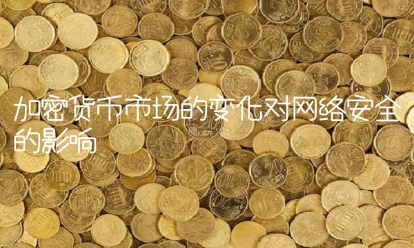加密货币市场的变化对网络安全的影响