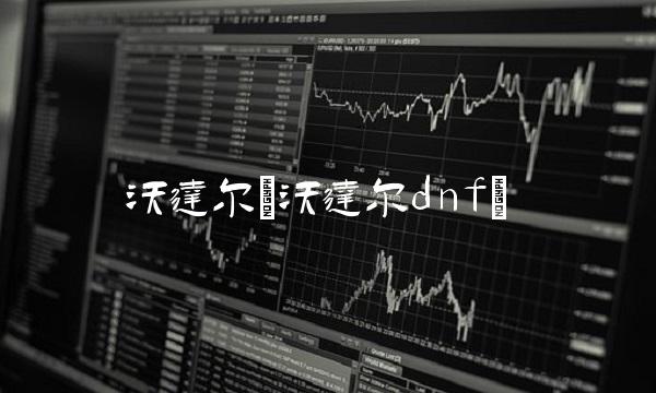 沃达尔(沃达尔dnf)