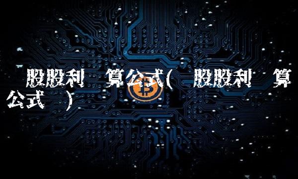每股股利计算公式(每股股利计算公式为)(1)
