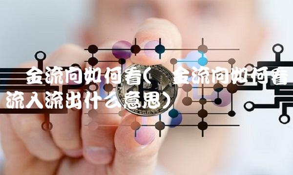 资金流向如何看(资金流向如何看流入流出什么意思)
