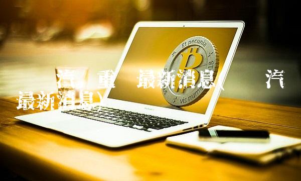 东风汽车重组最新消息(东风汽车最新消息)
