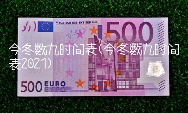 今冬数九时间表(今冬数九时间表2021)
