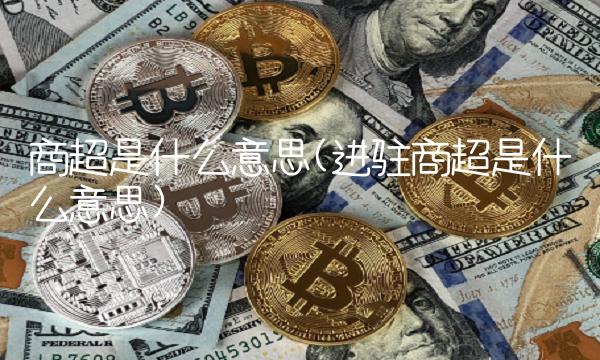 商超是什么意思(进驻商超是什么意思)