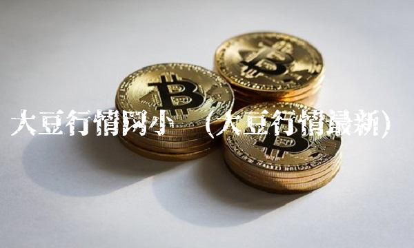 大豆行情网小时(大豆行情最新)