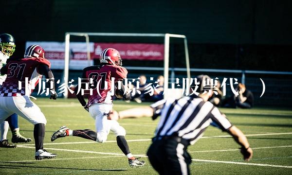 中原家居(中原家居股票代码)