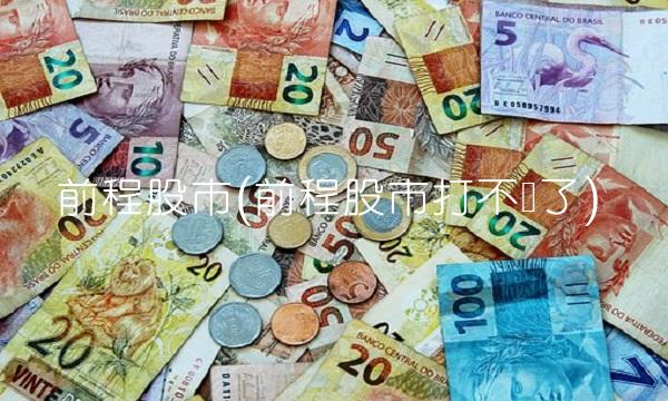 前程股市(前程股市打不开了)