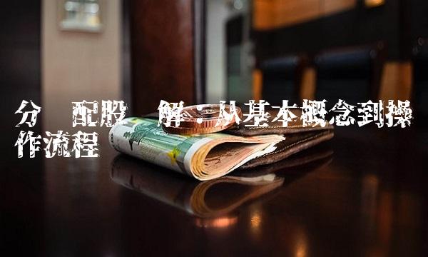 分红配股详解：从基本概念到操作流程