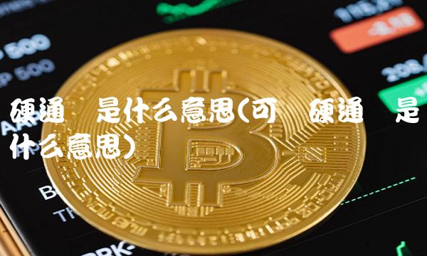 硬通货是什么意思(可乐硬通货是什么意思) 硬通货是什么意思(可乐硬通货是什么意思)