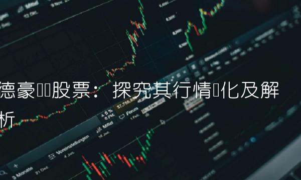 德豪润达股票：探究其行情变化及解析