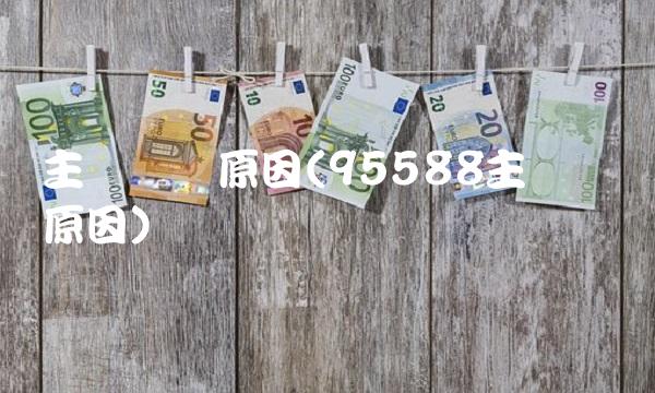 主动来电原因(95588主动来电原因)